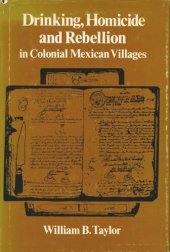 book Drinking, Homicide, and Rebellion in Colonial Mexican Villages