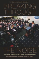 book Breaking Through the Noise: Presidential Leadership, Public Opinion, and the News Media