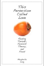 book This Perversion Called Love: Reading Tanizaki, Feminist Theory, and Freud