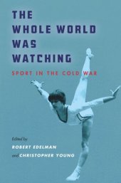 book The Whole World Was Watching: Sport in the Cold War