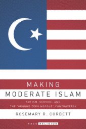 book Making Moderate Islam: Sufism, Service, and the "Ground Zero Mosque" Controversy