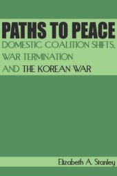 book Paths to Peace: Domestic Coalition Shifts, War Termination and the Korean War