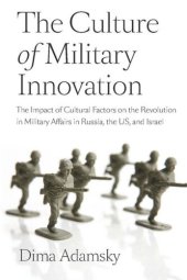 book The Culture of Military Innovation: The Impact of Cultural Factors on the Revolution in Military Affairs in Russia, the US, and Israel.