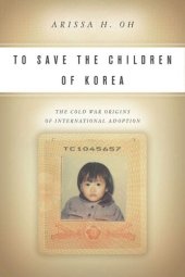 book To Save the Children of Korea: The Cold War Origins of International Adoption