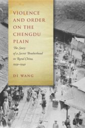 book Violence and Order on the Chengdu Plain: The Story of a Secret Brotherhood in Rural China, 1939-1949