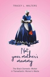 book Not Your Mother's Mammy: The Black Domestic Worker in Transatlantic Women’s Media