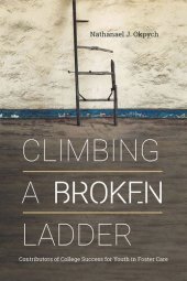 book Climbing a Broken Ladder: Contributors of College Success for Youth in Foster Care