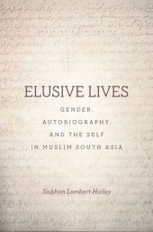 book Elusive Lives: Gender, Autobiography, and the Self in Muslim South Asia