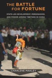 book The Battle for Fortune: State-Led Development, Personhood, and Power among Tibetans in China