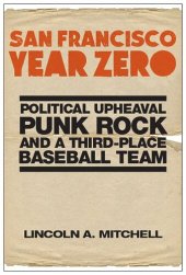 book San Francisco Year Zero: Political Upheaval, Punk Rock and a Third-Place Baseball Team