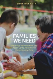 book Families We Need: Disability, Abandonment, and Foster Care’s Resistance in Contemporary China