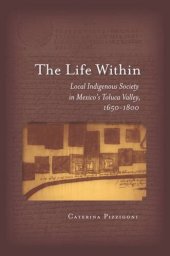 book The Life Within: Local Indigenous Society in Mexico's Toluca Valley, 1650-1800