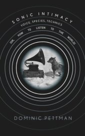 book Sonic Intimacy: Voice, Species, Technics (or, How To Listen to the World)