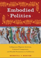 book Embodied Politics: Indigenous Migrant Activism, Cultural Competency, and Health Promotion in California