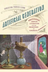 book Artificial Generation: Photogenic French Literature and the Prehistory of Cinematic Modernity