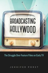 book Broadcasting Hollywood: The Struggle over Feature Films on Early TV