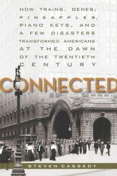 book Connected: How Trains, Genes, Pineapples, Piano Keys, and a Few Disasters Transformed Americans at the Dawn of the Twentieth Century