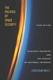 book The Politics of Space Security: Strategic Restraint and the Pursuit of National Interests, Third Edition