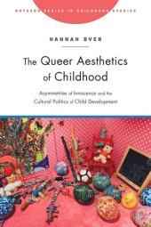 book The Queer Aesthetics of Childhood: Asymmetries of Innocence and the Cultural Politics of Child Development