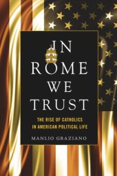 book In Rome We Trust: The Rise of Catholics in American Political Life