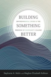 book Building Something Better: Environmental Crises and the Promise of Community Change