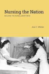 book Nursing the Nation: Building the Nurse Labor Force