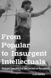 book From Popular to Insurgent Intellectuals: Peasant Catechists in the Salvadoran Revolution