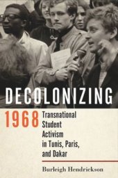 book Decolonizing 1968: Transnational Student Activism in Tunis, Paris, and Dakar