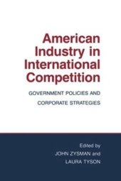 book American Industry in International Competition: Government Policies and Corporate Strategies