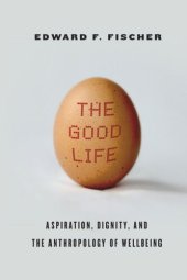 book The Good Life: Aspiration, Dignity, and the Anthropology of Wellbeing