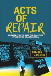 book Acts of Repair: Justice, Truth, and the Politics of Memory in Argentina