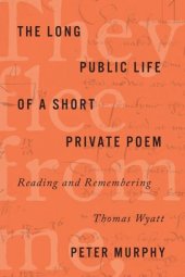 book The Long Public Life of a Short Private Poem: Reading and Remembering Thomas Wyatt