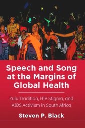 book Speech and Song at the Margins of Global Health: Zulu Tradition, HIV Stigma, and AIDS Activism in South Africa