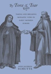 book By Force and Fear: Taking and Breaking Monastic Vows in Early Modern Europe