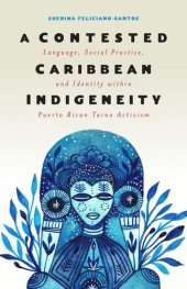 book A Contested Caribbean Indigeneity: Language, Social Practice, and Identity within Puerto Rican Taíno Activism