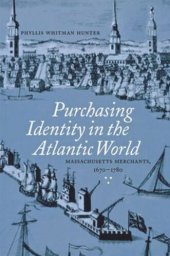 book Purchasing Identity in the Atlantic World: Massachusetts Merchants, 1670–1780