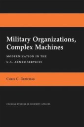 book Military Organizations, Complex Machines: Modernization in the U.S. Armed Services