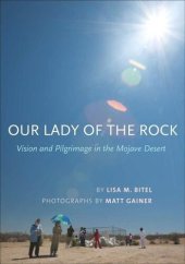 book Our Lady of the Rock: Vision and Pilgrimage in the Mojave Desert