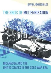 book The Ends of Modernization: Nicaragua and the United States in the Cold War Era