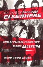 book The Fate of Freedom Elsewhere: Human Rights and U.S. Cold War Policy toward Argentina