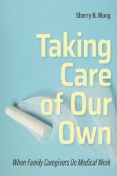 book Taking Care of Our Own: When Family Caregivers Do Medical Work