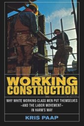 book Working Construction: Why White Working-Class Men Put Themselves—and the Labor Movement—in Harm's Way