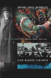 book Ruffians, Yakuza, Nationalists: The Violent Politics of Modern Japan, 1860–1960