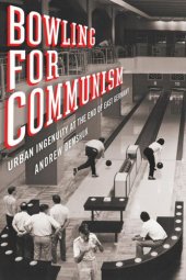 book Bowling for Communism: Urban Ingenuity at the End of East Germany
