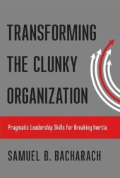 book Transforming the Clunky Organization: Pragmatic Leadership Skills for Breaking Inertia