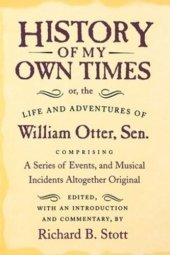 book History of My Own Times; or, the Life and Adventures of William Otter, Sen., Comprising a Series of Events, and Musical Incidents Altogether Original