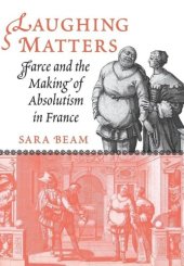 book Laughing Matters: Farce and the Making of Absolutism in France