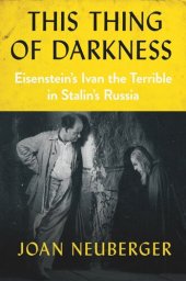 book This Thing of Darkness: Eisenstein's Ivan the Terrible in Stalin's Russia