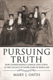 book Pursuing Truth: How Gender Shaped Catholic Education at the College of Notre Dame of Maryland