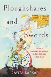 book Ploughshares and Swords: India's Nuclear Program in the Global Cold War